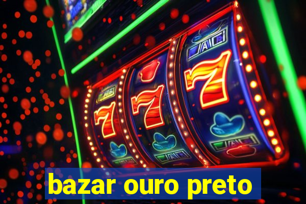 bazar ouro preto